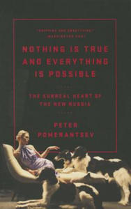 Nothing Is True and Everything Is Possible: The Surreal Heart of the New Russia - 2868257170