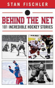Behind the Net: 101 Incredible Hockey Stories - 2875673367