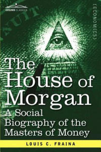 The House of Morgan a Social Biography of the Masters of Money - 2867155203