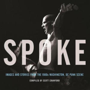 Spoke: Images And Stories From The 1980s Washington, Dc Punk Scene - 2873974110
