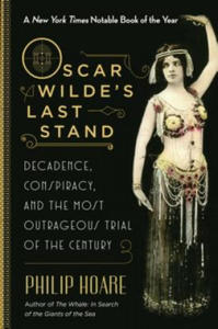 Oscar Wilde's Last Stand: Decadence, Conspiracy, and the Most Outrageous Trial of the Century - 2875131773