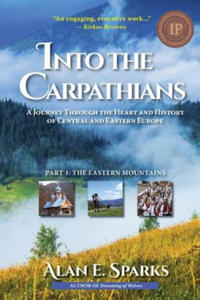 Into the Carpathians: A Journey Through the Heart and History of Central and Eastern Europe: Part 1: The Eastern Mountains - 2875236567