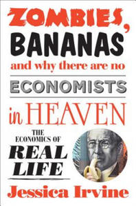 Zombies, Bananas and Why There Are No Economists in Heaven: The Economics of Real Life - 2873987318