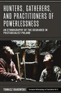 Hunters, Gatherers, and Practitioners of Powerlessness: An Ethnography of the Degraded in Postsocialist Poland - 2877503244