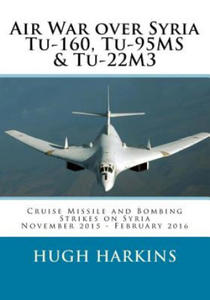 Air War Over Syria - Tu-160, Tu-95ms & Tu-22m3: Cruise Missile and Bombing Strikes on Syria, November 2015 - February 2016 - 2867097777