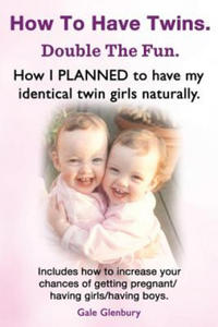 How to Have Twins. Double the Fun. How I Planned to Have My Identical Twin Girls Naturally. Chances of Having Twins. How to Get Twins Naturally. - 2878192668