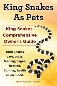 King Snakes as Pets. King Snakes Comprehensive Owner's Guide. Kingsnakes Care, Costs, Feeding, Cages, Heating, Lighting, Health All Included. - 2861936211