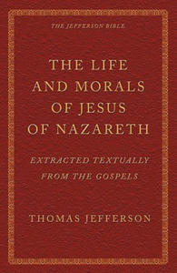 The Life and Morals of Jesus of Nazareth Extracted Textually from the Gospels: The Jefferson Bible - 2861955463