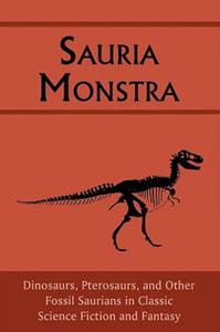 Sauria Monstra: Dinosaurs, Pterosaurs, and Other Fossil Saurians in Classic Science Fiction and Fantasy - 2867132073