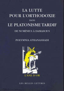 La Lutte Pour L'Orthodoxie Dans Le Platonisme Tardif: de Numenius a Damascius - 2878173581