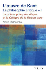 L'Oeuvre de Kant La Philosophie Critique: Tome I: La Philosophie Precritique Et La Critique de La Raison Pure - 2876344925