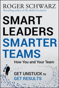 Smart Leaders, Smarter Teams - How You and Your Team Get Unstuck to Get Results - 2854250678