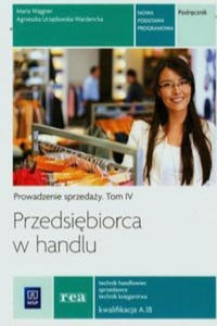 Przedsiebiorca w handlu Prowadzenie sprzedazy Podrecznik Tom 4 Technik handlowiec sprzedawca technik ksiegarstwa Kwalifikacja A.18 - 2861963053