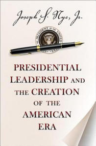 Presidential Leadership and the Creation of the American Era - 2836772296