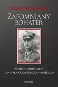 Zapomniany bohater Nieznane kulisy zycia generala Kazimierza Sosnkowskiego - 2875236440