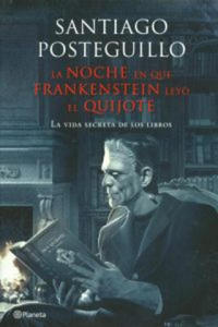 La noche en que Frankenstein ley El Quijote : la vida secreta de los libros - 2872006563