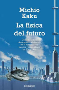 La Fisica del Futuro: Como la Ciencia Determinara el Destino de la Humanidad y Nuestra Vida Cotidiana en el Siglo XXII = Physic of the Future - 2863402213