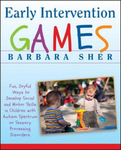 Early Intervention Games - Fun, Joyful Ways to Develop Social and Motor Skills in Children with Autism Spectrum or Sensory Processing Disorders - 2826969296