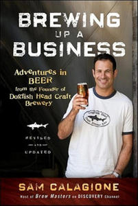 Brewing Up a Business - Adventures in Beer from the Founder of Dogfish Head Craft Brewery, Revised and Updated 2e - 2826875191