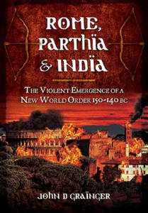 Rome, Parthia and India: The Violent Emergence of a New World Order 150-140BC - 2877175704