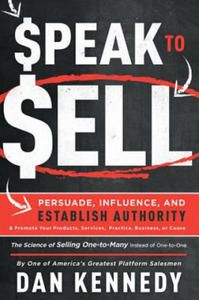 Speak to Sell: Persuade, Influence, and Establish Authority & Promote Your Products, Services, Practice, Business, or Cause - 2861957197