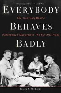 Everybody Behaves Badly: The True Story Behind Hemingway's Masterpiece the Sun Also Rises - 2861893153