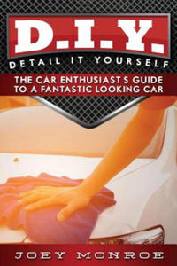 D.I.Y. - Detail It Yourself: The Car Enthusiast's Guide to a Fantastic Looking Car - 2867130060