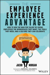Employee Experience Advantage - How to Win the War for Talent by Giving Employees the Workspaces they Want, the Tools they Need, and a Culture They - 2871311776