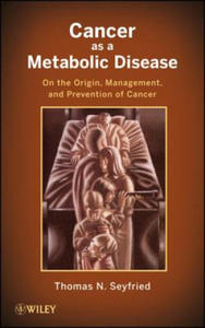 Cancer as a Metabolic Disease - On the Origin, Management, and Prevention of Cancer - 2864710819