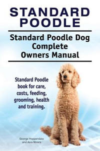 Standard Poodle. Standard Poodle Dog Complete Owners Manual. Standard Poodle book for care, costs, feeding, grooming, health and training. - 2871696506