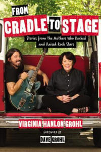 From Cradle to Stage: Stories from the Mothers Who Rocked and Raised Rock Stars - 2867095899
