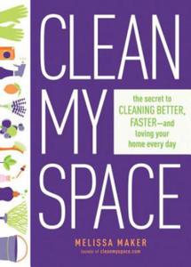 Clean My Space: The Secret To Cleaning Better, Faster - And Loving Your Home Every Day - 2867091965