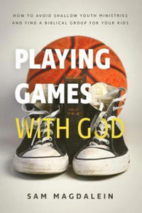Playing Games with God: How to Avoid Shallow Youth Ministries and Find a Biblical Group for Your Kids - 2870490181