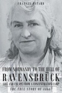 From Normandy To The Hell Of Ravensbruck Life and Escape from a Concentration Camp - 2866650424