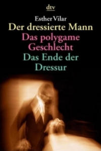 Der dressierte Mann. Das polygame Geschlecht. Das Ende der Dressur - 2871891858