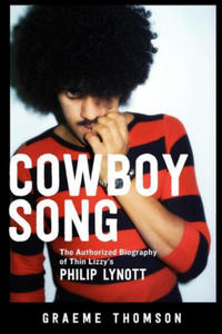 Cowboy Song: The Authorized Biography of Thin Lizzy's Philip Lynott - 2865240623