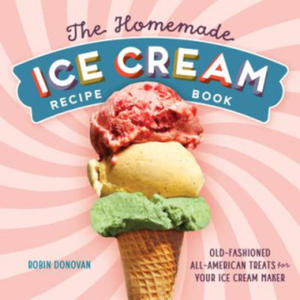 The Homemade Ice Cream Recipe Book: Old-Fashioned All-American Treats for Your Ice Cream Maker - 2878440075