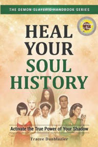 Heal Your Soul History: Activate the True Power of Your Shadow--The Demon Slayer's Handbook Series, Vol.2 - 2878623634