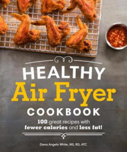 Healthy Air Fryer Cookbook: 100 Great Recipes with Fewer Calories and Less Fat - 2862313462