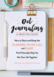 Dot Journaling--A Practical Guide: How to Start and Keep the Planner, To-Do List, and Diary That'll Actually Help You Get Your Life Together - 2877397734