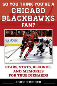 So You Think You're a Chicago Blackhawks Fan?: Stars, Stats, Records, and Memories for True Diehards - 2862042743