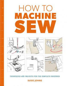 How to Machine Sew: Techniques and Projects for the Complete Beginner - 2877956277