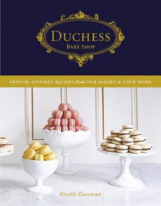 Duchess Bake Shop: French-Inspired Recipes from Our Bakery to Your Home: A Baking Book - 2878796349