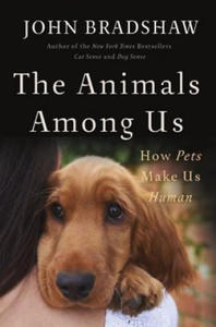 The Animals Among Us: How Pets Make Us Human - 2873996745