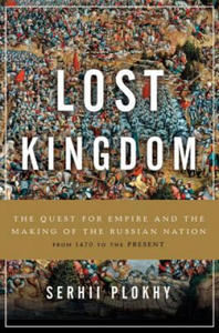 The Lost Kingdom: The Quest for Empire and the Making of the Russian Nation - 2867907901