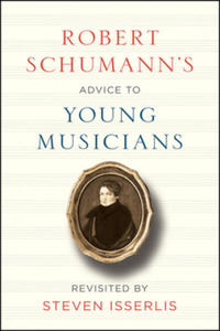 Robert Schumann's Advice to Young Musicians: Revisited by Steven Isserlis - 2877620260