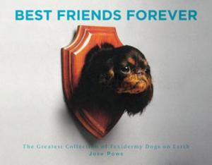 Best Friends Forever: The Greatest Collection of Taxidermy Dogs on Earth - 2869870462