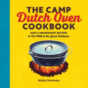The Camp Dutch Oven Cookbook: Easy 5-Ingredient Recipes to Eat Well in the Great Outdoors - 2877760637