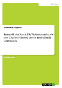 Semantik des Kasus. Die Tiefenkasustheorie von Charles Fillmore versus traditionelle Grammatik - 2876334997