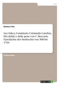 Lex Salica, Constitutio Criminalis Carolina, Dei delitti e delle pene von C. Beccaria. Geschichte des Strafrechts von 508 bis 1764 - 2877773008